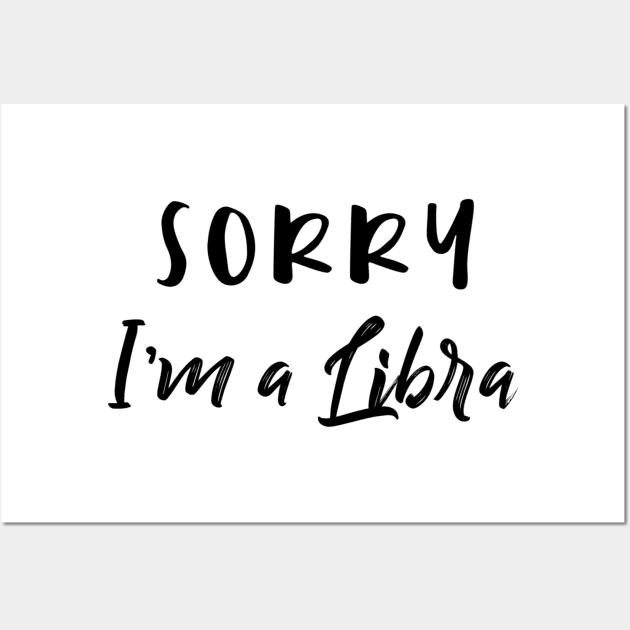 Sorry I'm a Libra Wall Art by Sloop